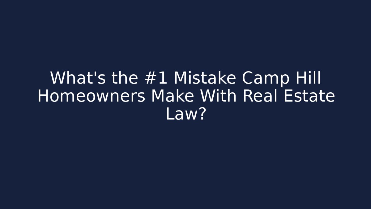What’s the #1 Mistake Camp Hill Homeowners Make With Real Estate Law? - WealthxGroup