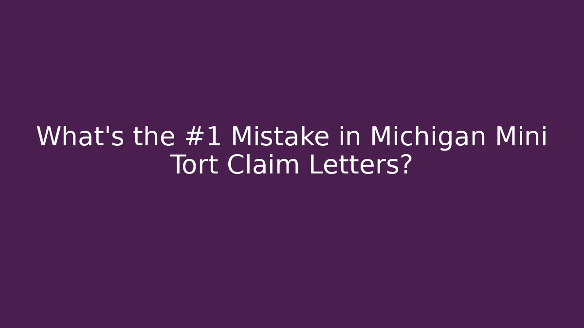 What’s the #1 Mistake in Michigan Mini Tort Claim Letters?