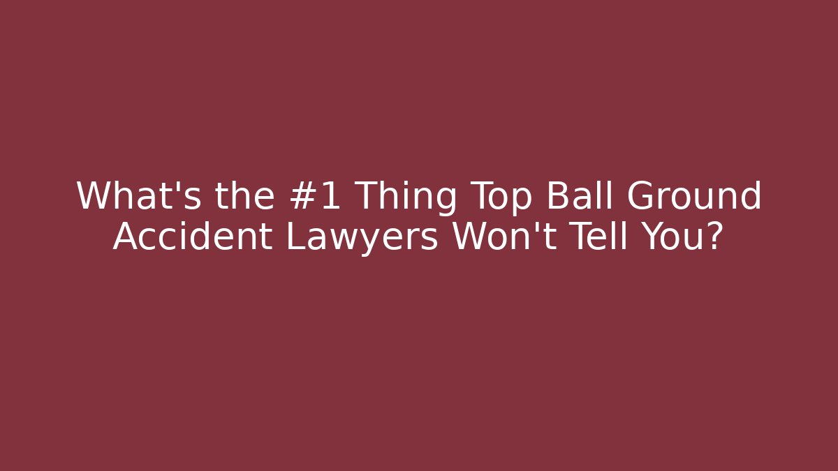 What’s the #1 Thing Top Ball Ground Accident Lawyers Won’t Tell You?