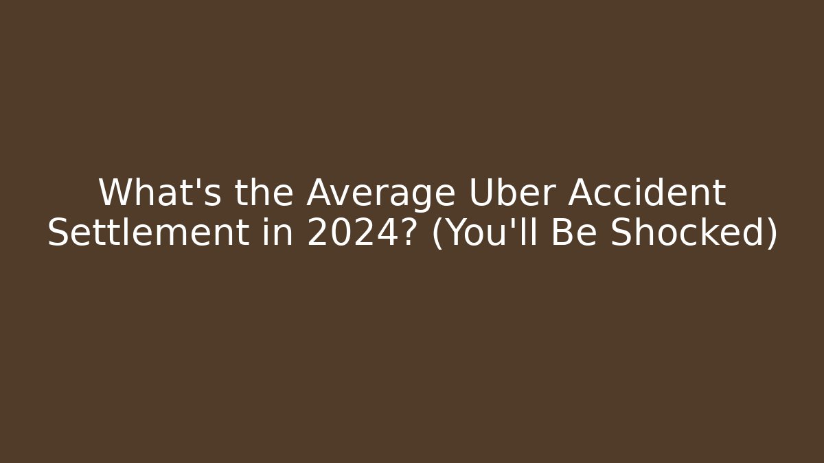 What’s the Average Uber Accident Settlement in 2024? (You’ll Be Shocked)