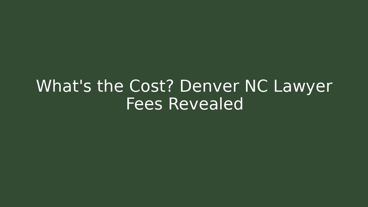 What’s the Cost? Denver NC Lawyer Fees Revealed