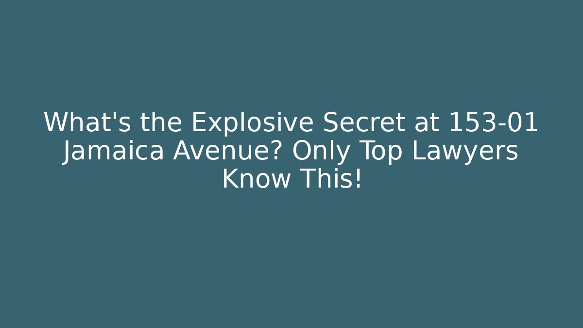 What’s the Explosive Secret at 153-01 Jamaica Avenue? Only Top Lawyers Know This!