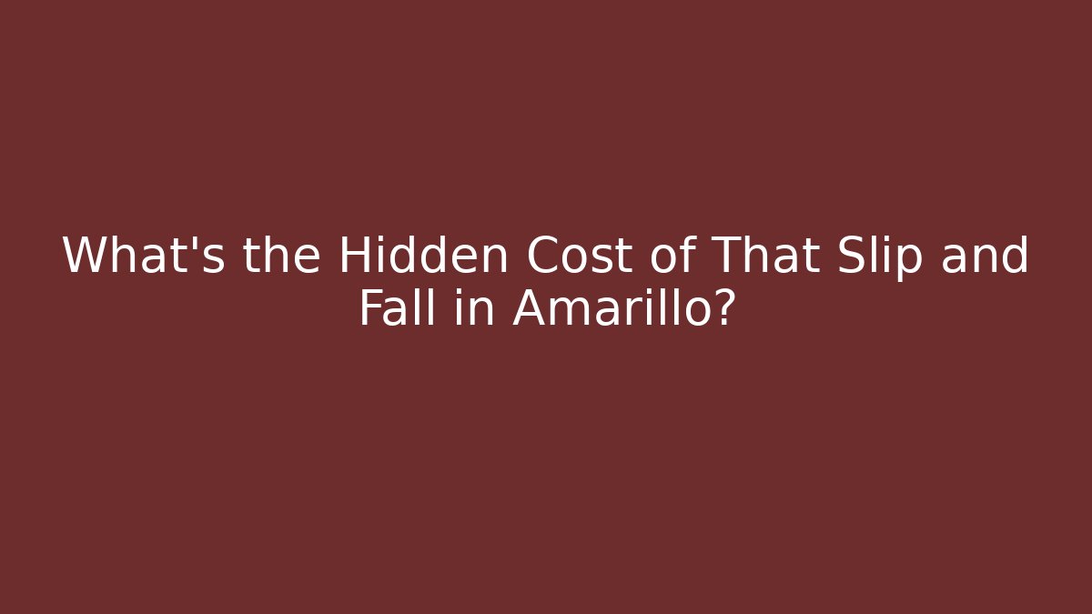 What’s the Hidden Cost of That Slip and Fall in Amarillo?