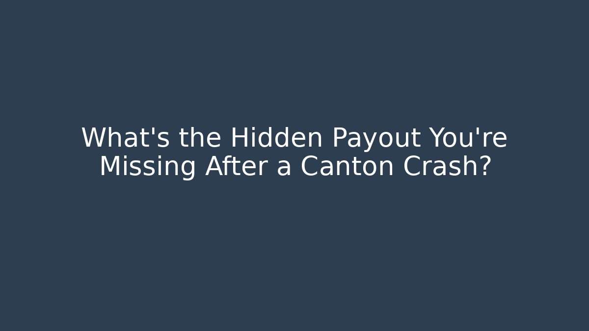 What’s the Hidden Payout You’re Missing After a Canton Crash?