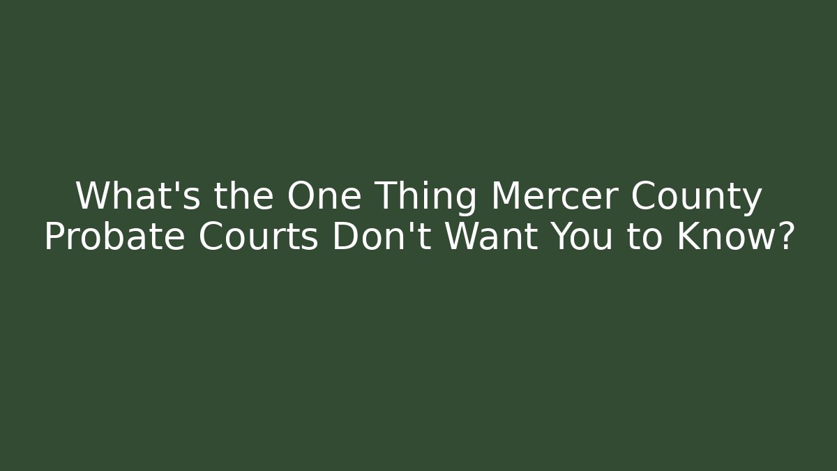 What’s the One Thing Mercer County Probate Courts Don’t Want You to Know? - WealthxGroup