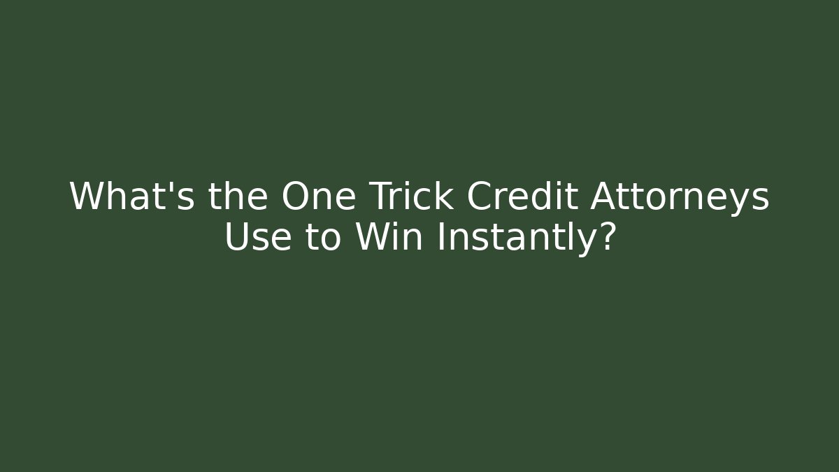 What’s the One Trick Credit Attorneys Use to Win Instantly?