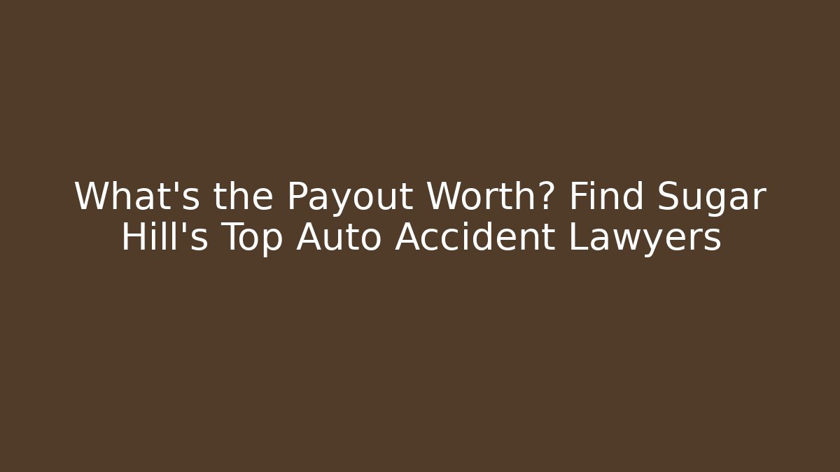What’s the Payout Worth? Find Sugar Hill’s Top Auto Accident Lawyers