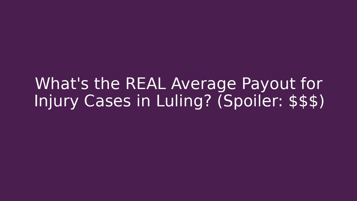 What’s the REAL Average Payout for Injury Cases in Luling? (Spoiler: $$$)