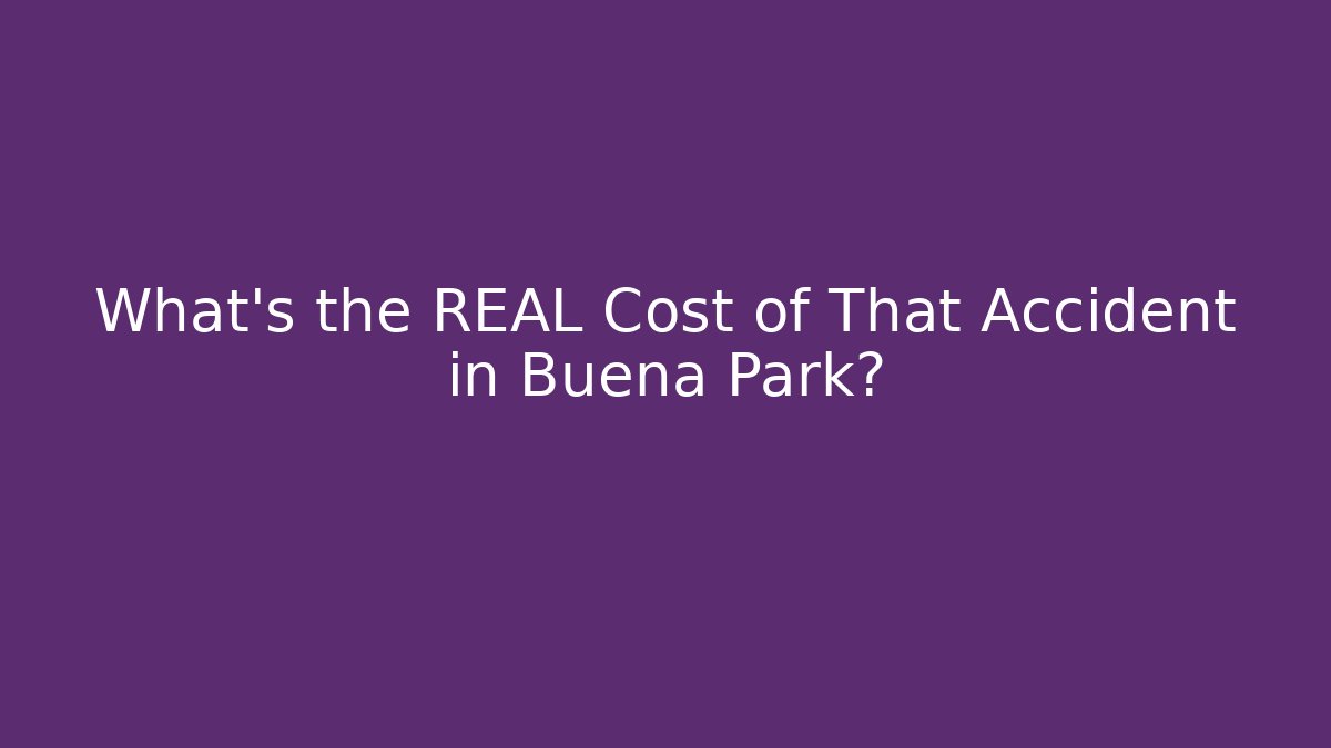 What’s the REAL Cost of That Accident in Buena Park? - WealthxGroup