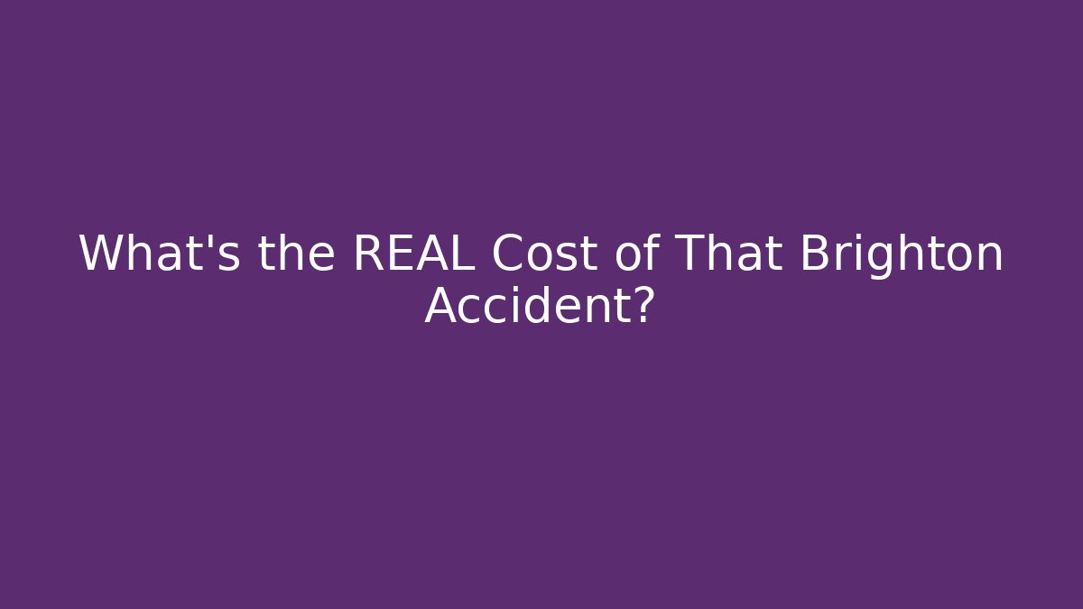 What’s the REAL Cost of That Brighton Accident?