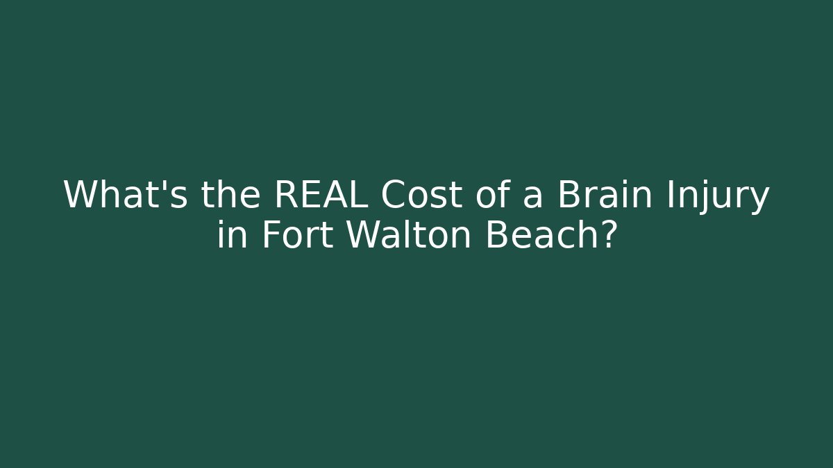 What’s the REAL Cost of a Brain Injury in Fort Walton Beach?