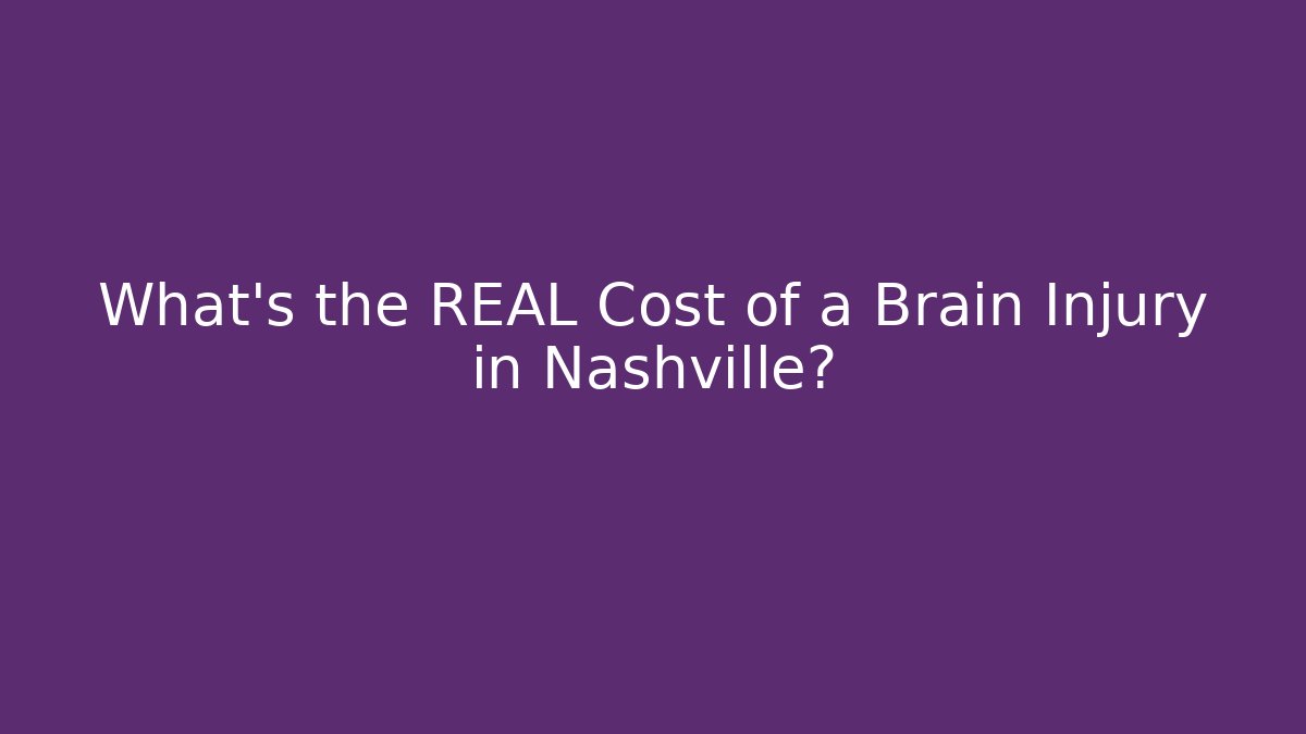 What’s the REAL Cost of a Brain Injury in Nashville?
