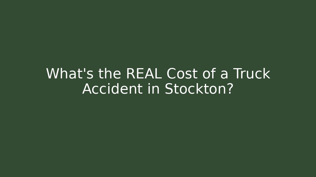 What’s the REAL Cost of a Truck Accident in Stockton?