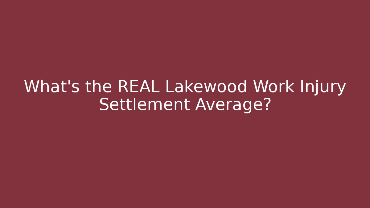 What’s the REAL Lakewood Work Injury Settlement Average?