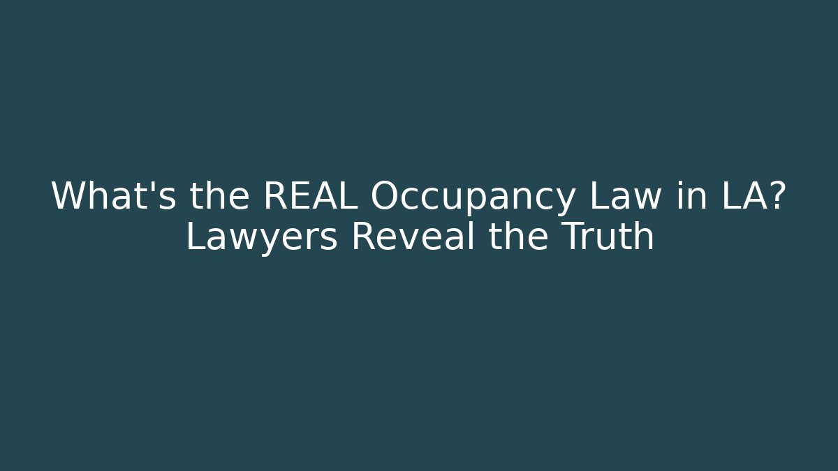 What’s the REAL Occupancy Law in LA? Lawyers Reveal the Truth