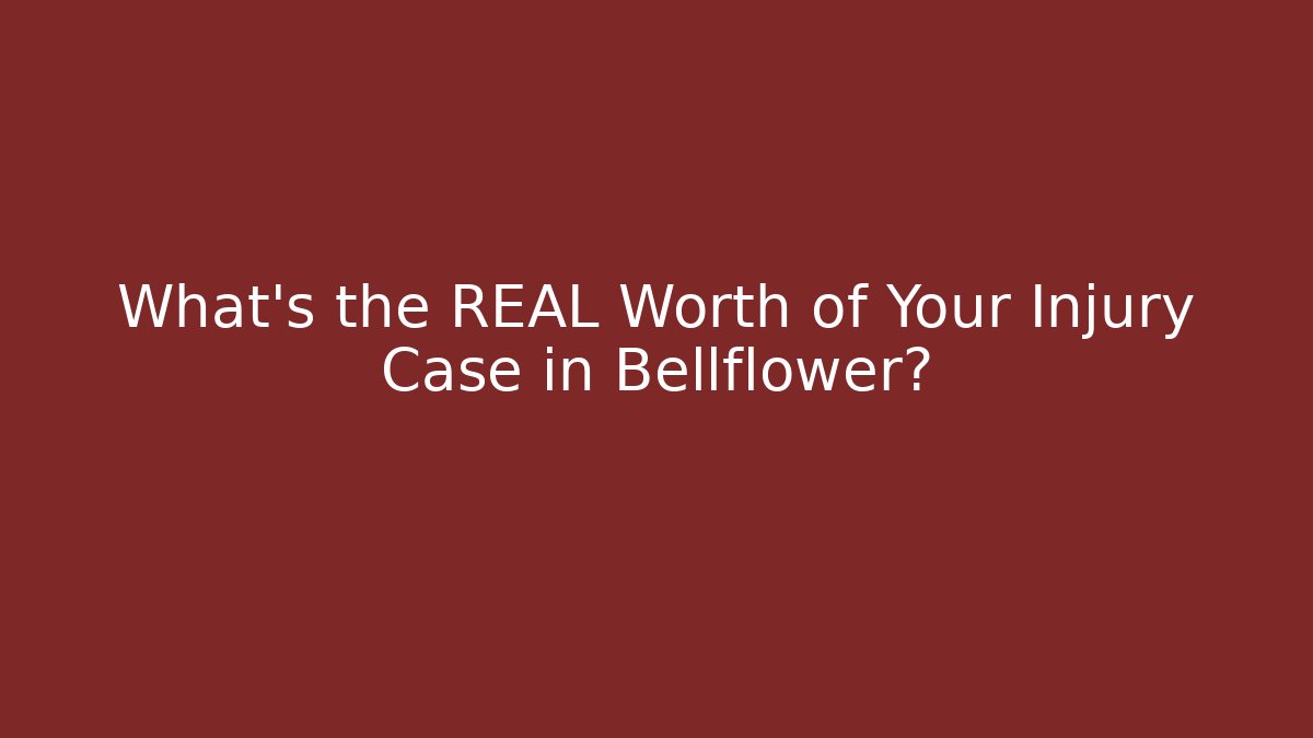 What’s the REAL Worth of Your Injury Case in Bellflower?