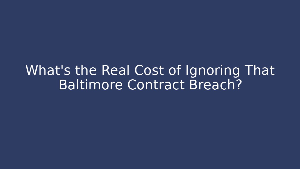 What’s the Real Cost of Ignoring That Baltimore Contract Breach?