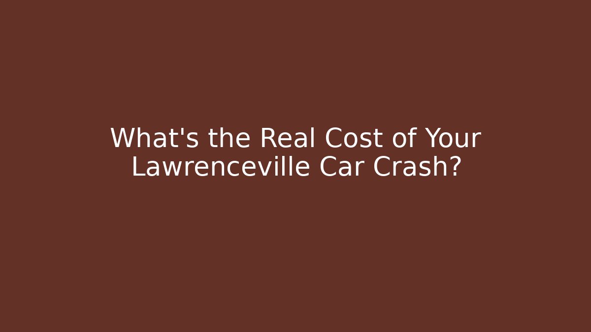 What’s the Real Cost of Your Lawrenceville Car Crash?