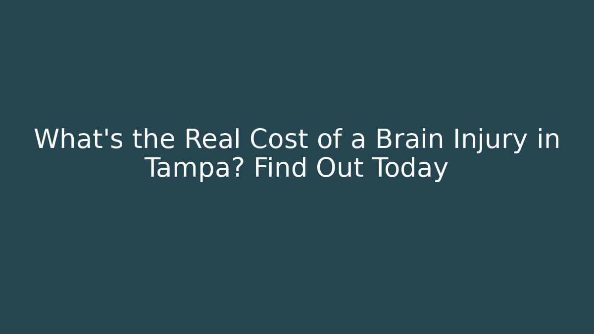 What’s the Real Cost of a Brain Injury in Tampa? Find Out Today