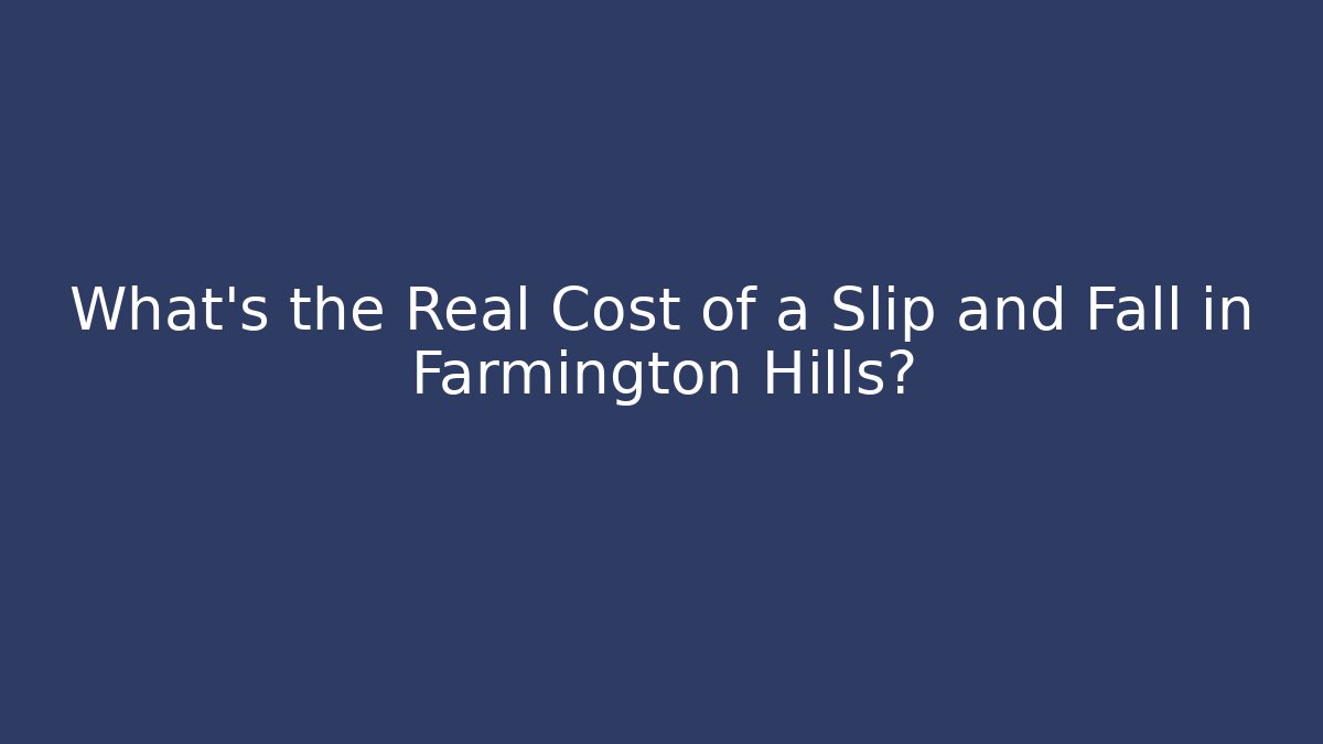 What’s the Real Cost of a Slip and Fall in Farmington Hills?