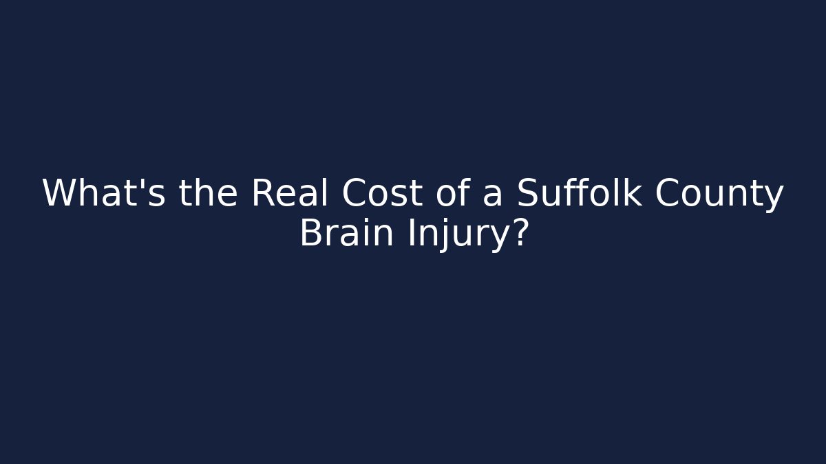What’s the Real Cost of a Suffolk County Brain Injury?