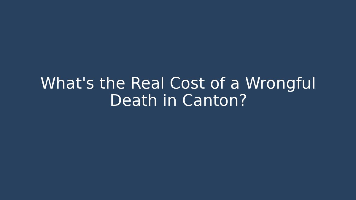 What’s the Real Cost of a Wrongful Death in Canton?