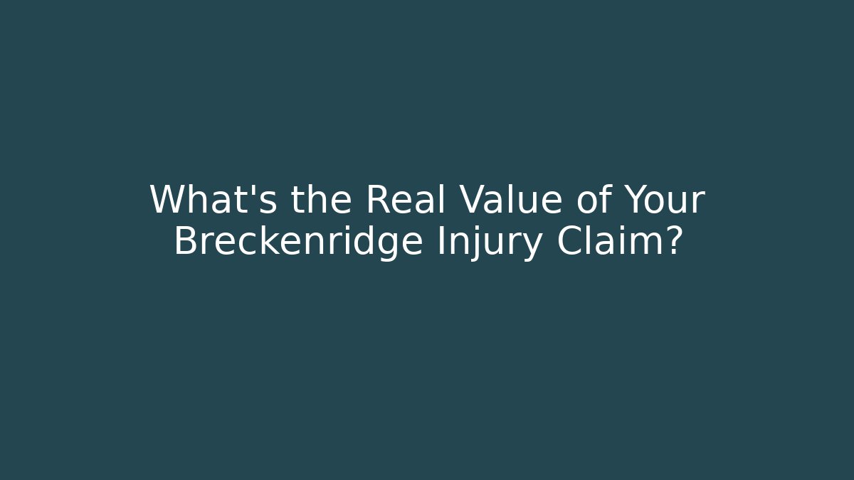 What’s the Real Value of Your Breckenridge Injury Claim?