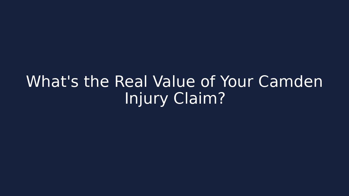 What’s the Real Value of Your Camden Injury Claim?