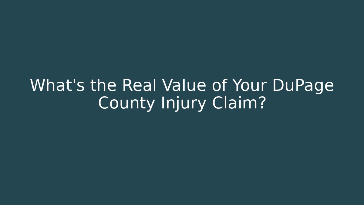 What’s the Real Value of Your DuPage County Injury Claim?
