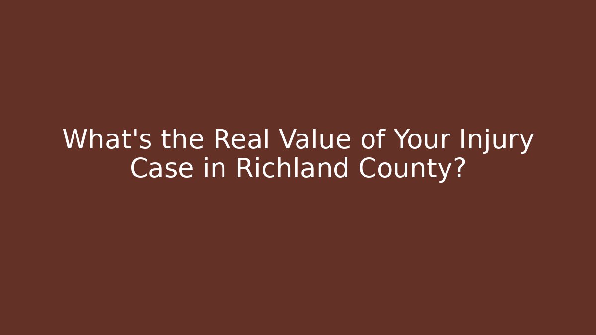 What’s the Real Value of Your Injury Case in Richland County?