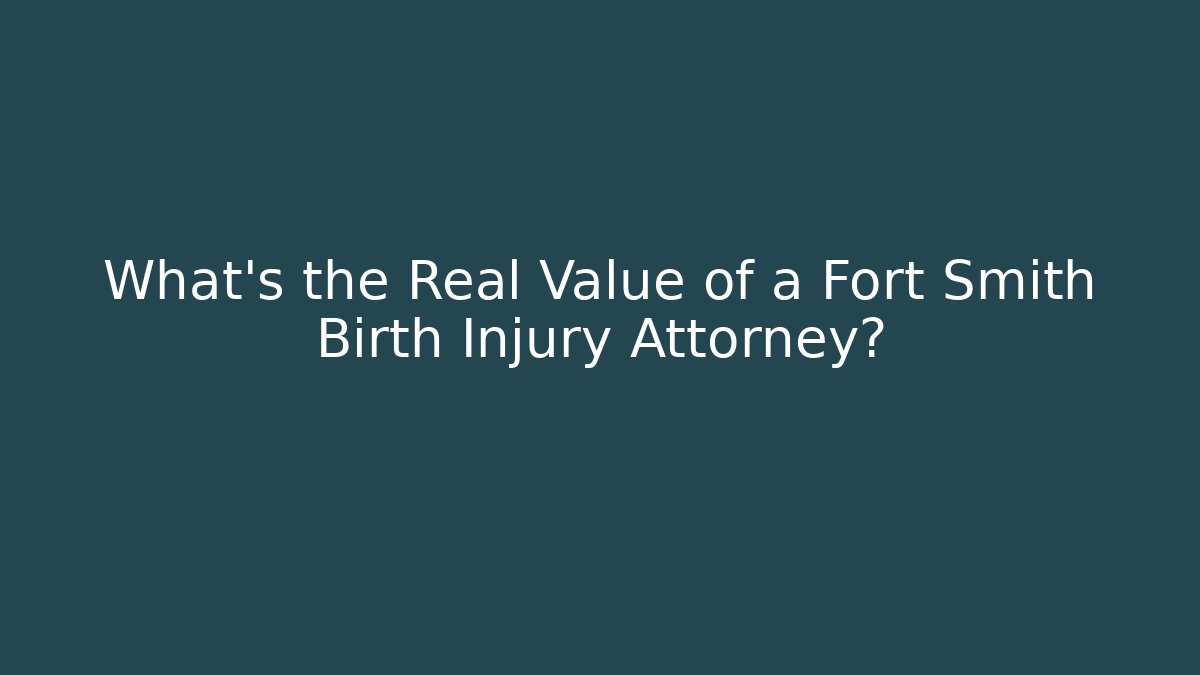 What’s the Real Value of a Fort Smith Birth Injury Attorney?