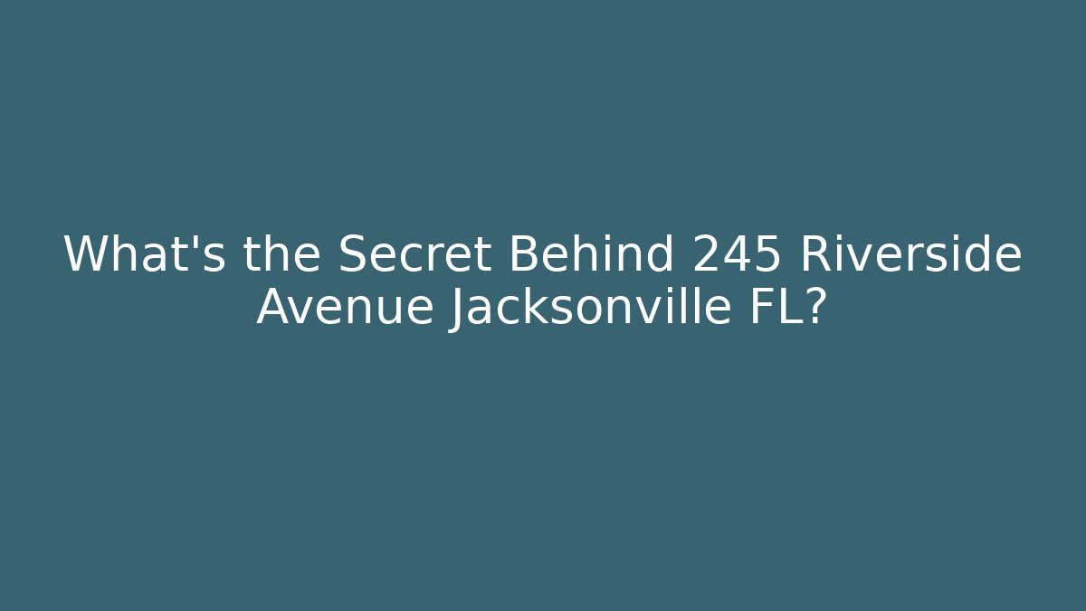 What’s the Secret Behind 245 Riverside Avenue Jacksonville FL?