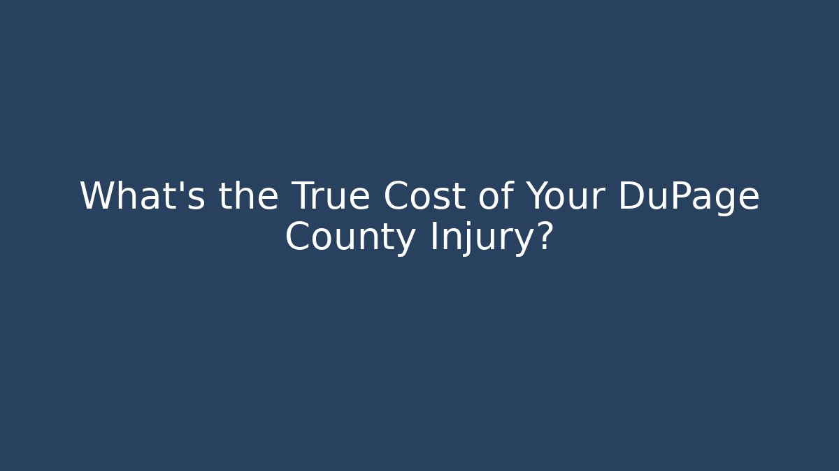 What’s the True Cost of Your DuPage County Injury?