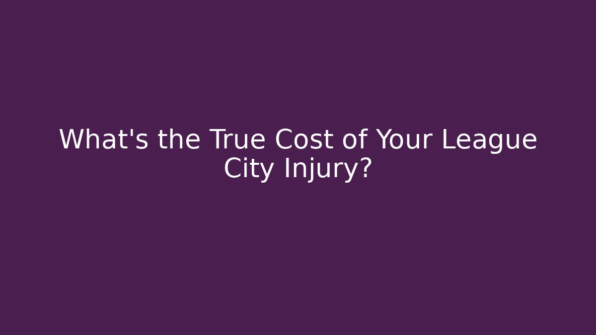 What’s the True Cost of Your League City Injury?