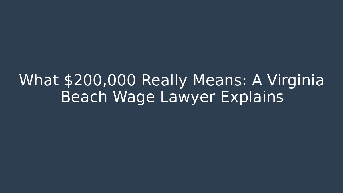 What $200,000 Really Means: A Virginia Beach Wage Lawyer Explains