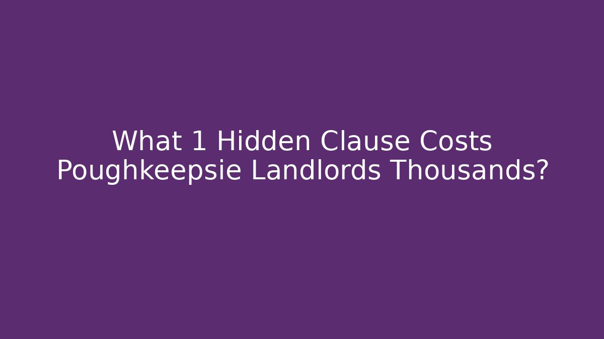What 1 Hidden Clause Costs Poughkeepsie Landlords Thousands?