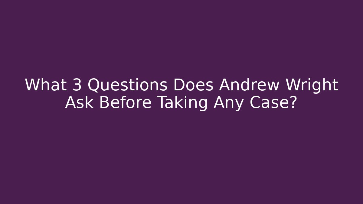 What 3 Questions Does Andrew Wright Ask Before Taking Any Case? - WealthxGroup