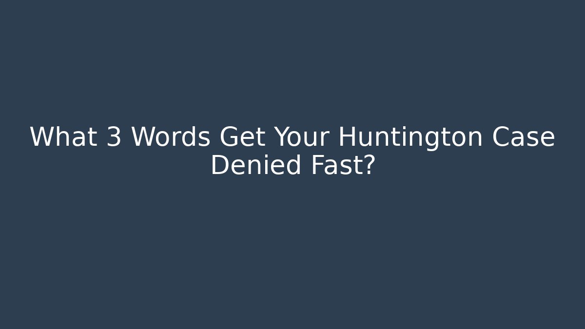 What 3 Words Get Your Huntington Case Denied Fast? - WealthxGroup