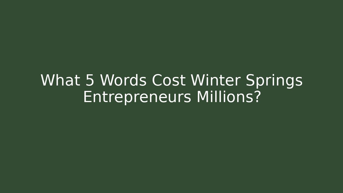 What 5 Words Cost Winter Springs Entrepreneurs Millions?