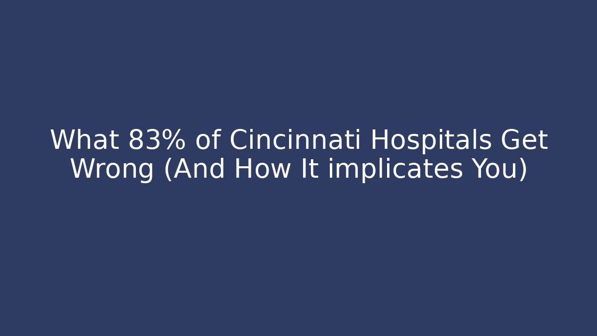 What 83% of Cincinnati Hospitals Get Wrong (And How It implicates You)