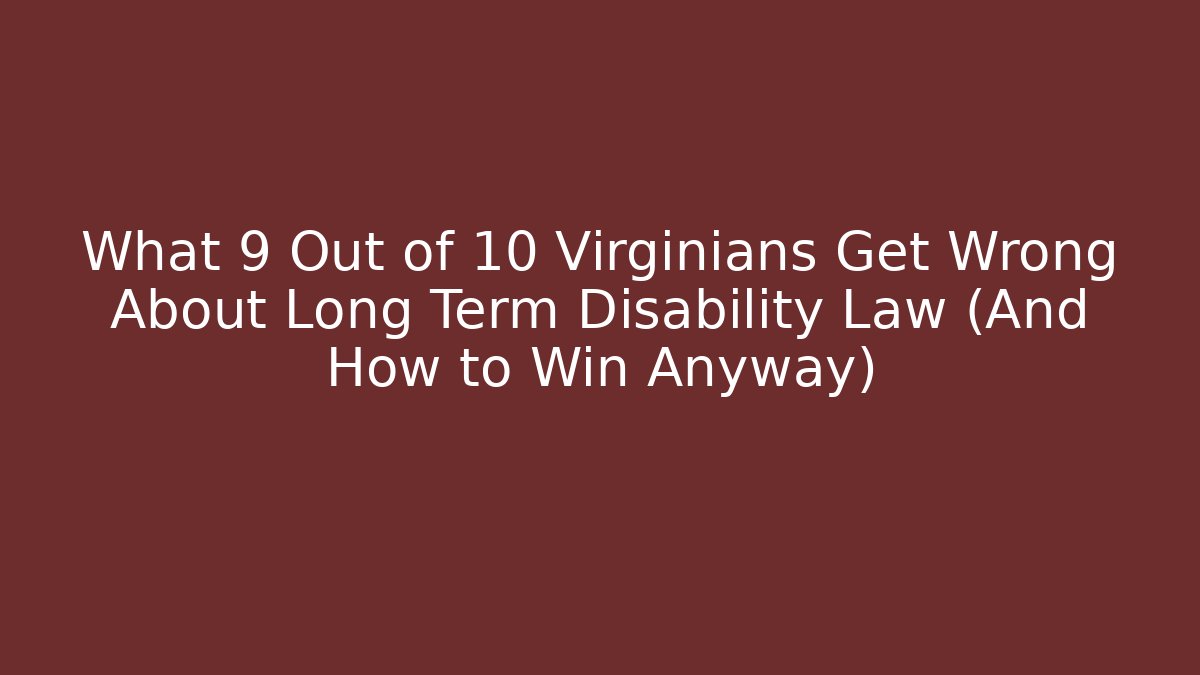 What 9 Out of 10 Virginians Get Wrong About Long Term Disability Law (And How to Win Anyway) - WealthxGroup