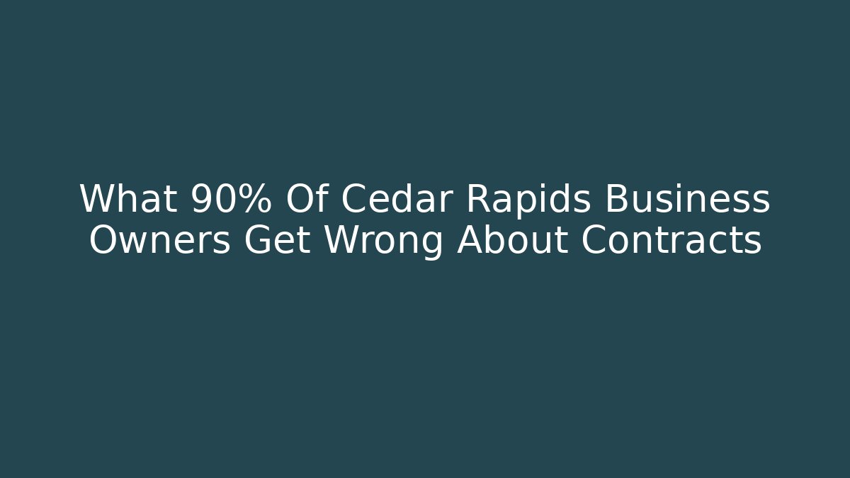 What 90% Of Cedar Rapids Business Owners Get Wrong About Contracts