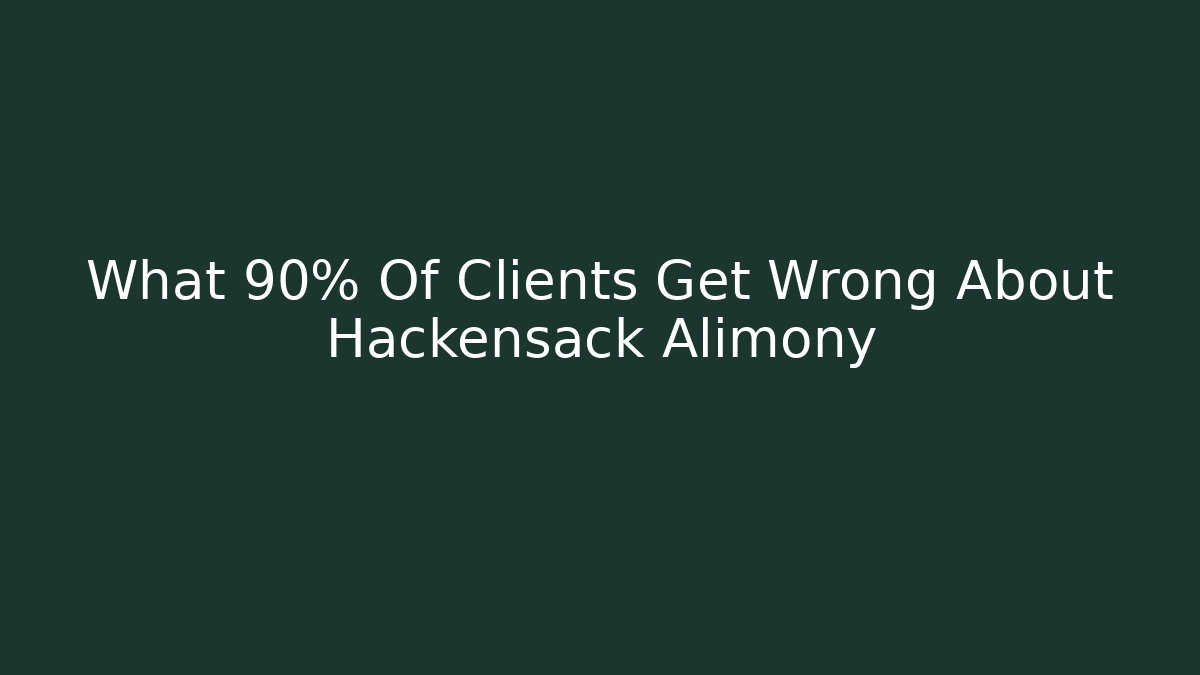 What 90% Of Clients Get Wrong About Hackensack Alimony - WealthxGroup