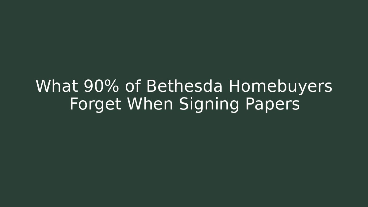 What 90% of Bethesda Homebuyers Forget When Signing Papers
