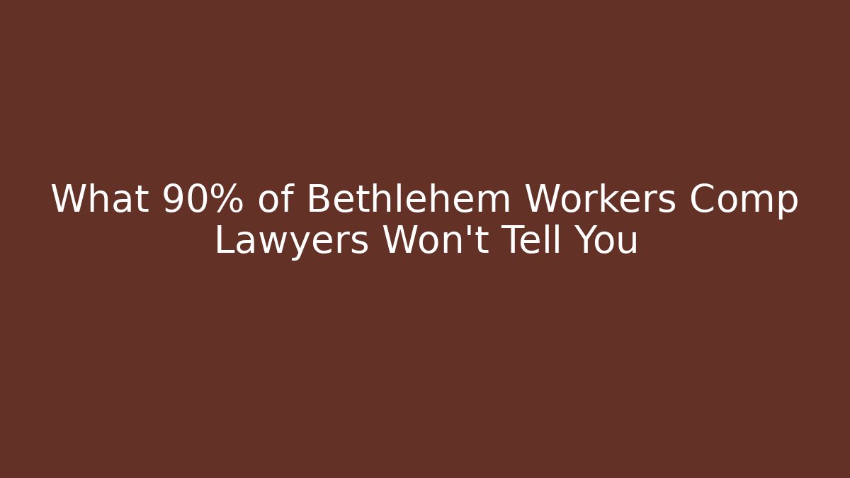 What 90% of Bethlehem Workers Comp Lawyers Won't Tell You