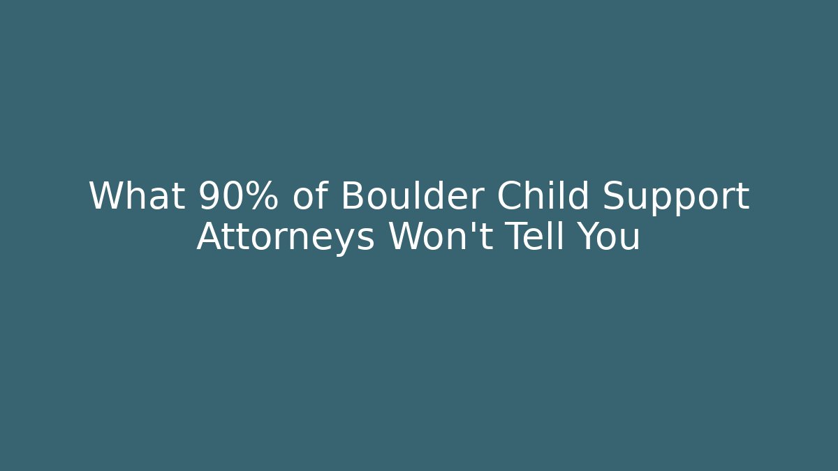 What 90% of Boulder Child Support Attorneys Won't Tell You
