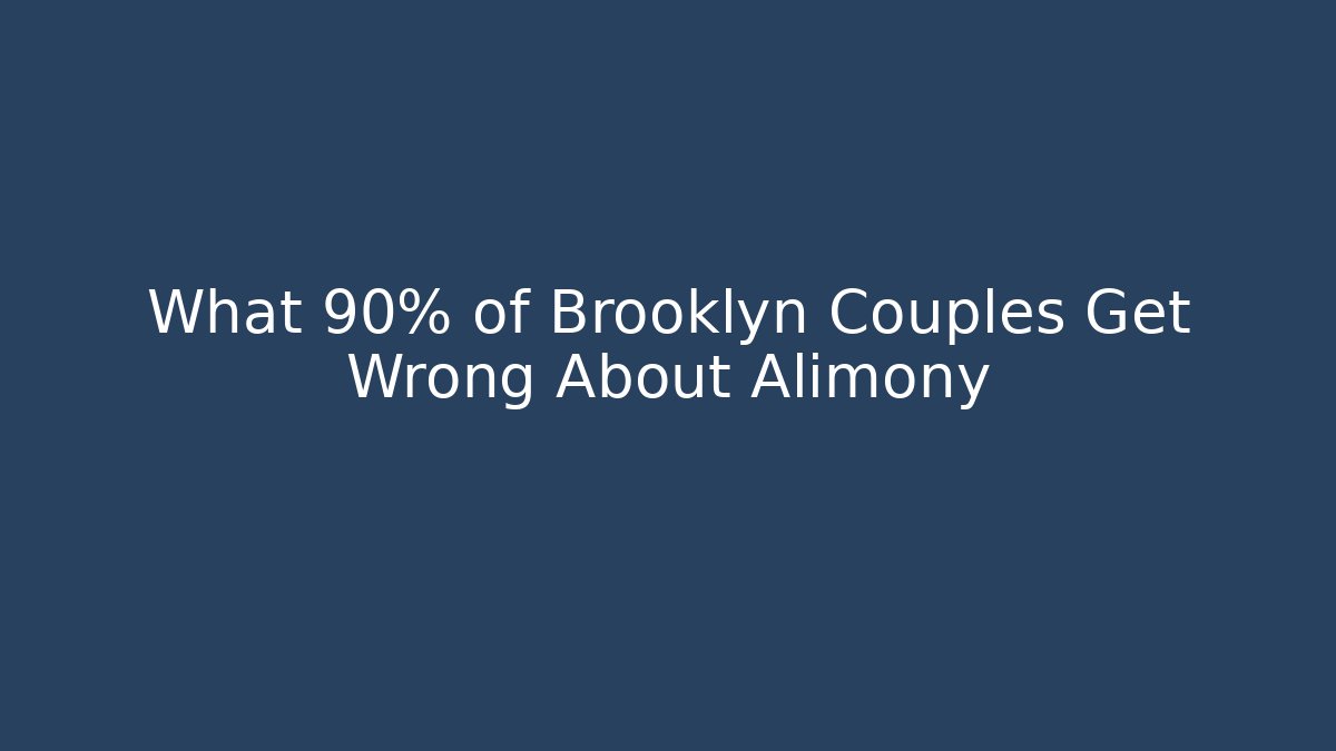 What 90% of Brooklyn Couples Get Wrong About Alimony