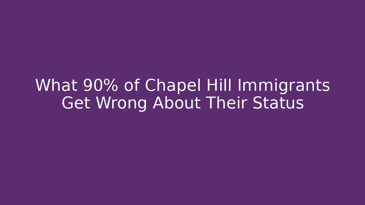 What 90% of Chapel Hill Immigrants Get Wrong About Their Status
