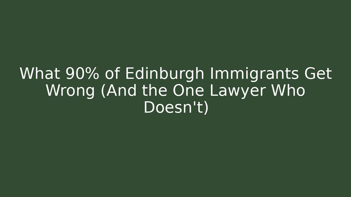 What 90% of Edinburgh Immigrants Get Wrong (And the One Lawyer Who Doesn't)