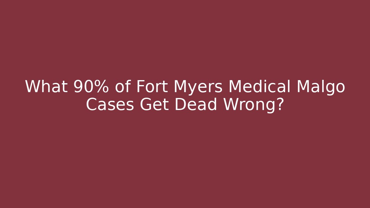 What 90% of Fort Myers Medical Malgo Cases Get Dead Wrong?